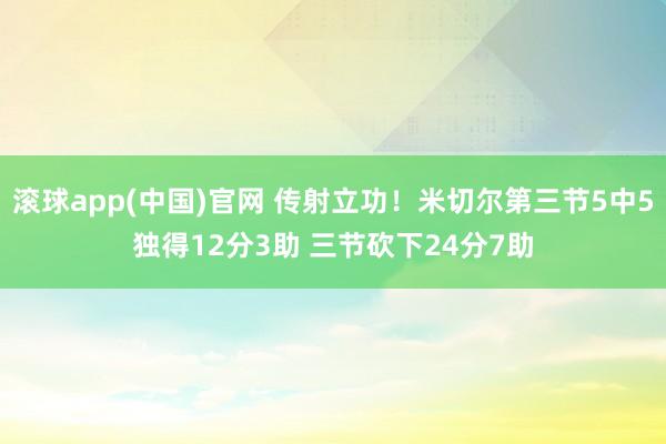 滚球app(中国)官网 传射立功！米切尔第三节5中5独得12分3助 三节砍下24分7助
