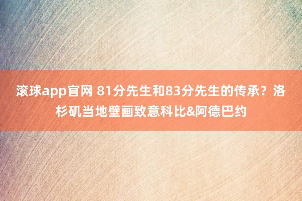滚球app官网 81分先生和83分先生的传承？洛杉矶当地壁画致意科比&阿德巴约