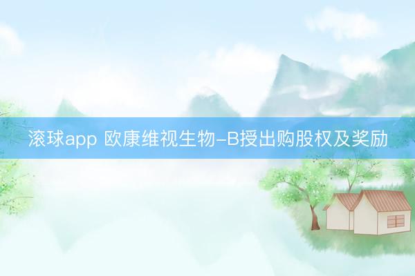 滚球app 欧康维视生物-B授出购股权及奖励