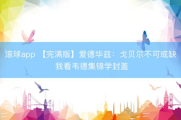 滚球app 【完满版】爱德华兹：戈贝尔不可或缺 我看韦德集锦学封盖
