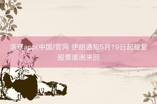 滚球app(中国)官网 伊朗通知5月19日起规复股票阛阓来回