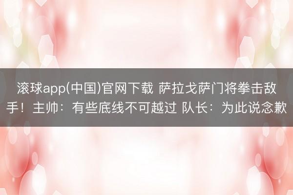 滚球app(中国)官网下载 萨拉戈萨门将拳击敌手！主帅：有些底线不可越过 队长：为此说念歉