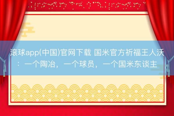 滚球app(中国)官网下载 国米官方祈福王人沃：一个陶冶，一个球员，一个国米东谈主