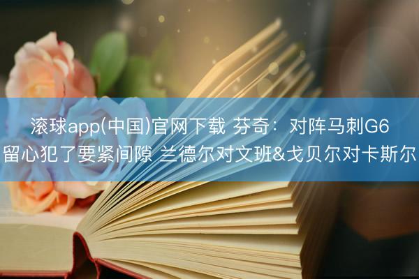 滚球app(中国)官网下载 芬奇：对阵马刺G6留心犯了要紧间隙 兰德尔对文班&戈贝尔对卡斯尔